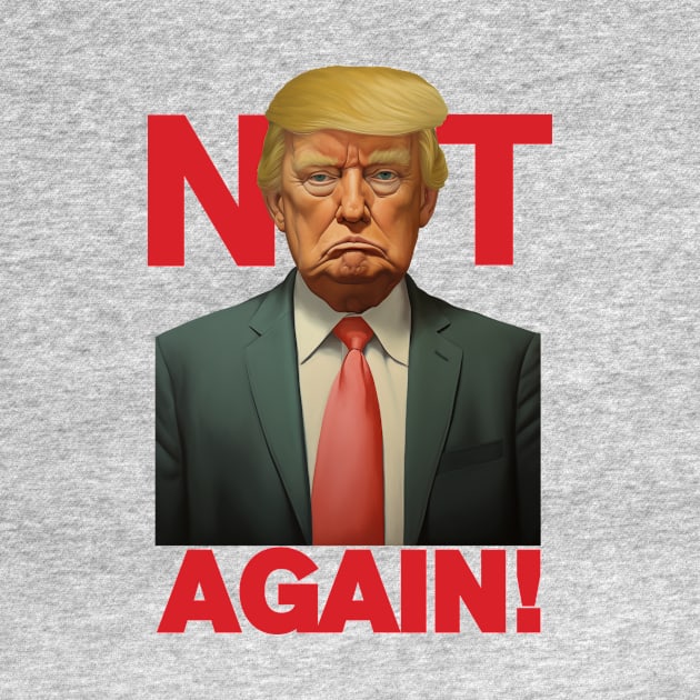 Trump - Not Again Tee by LoffDesign